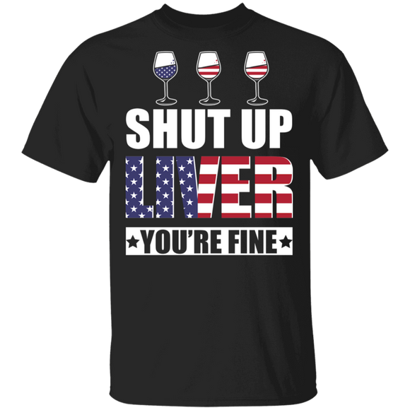 Shut Up Liver You're Fine Cool American Flag Wine Lover Drinker Drunker Gifts T-Shirt - Macnystore