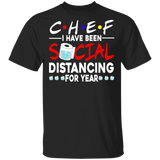 Chef I Have Been Social Distancing For Year Shirt Matching Men Women Chef Gifts T-Shirt - Macnystore