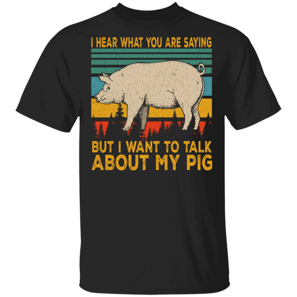 Vintage Retro I Hear What You Are Saying But I Want To Talk About My Pig T-Shirt - Macnystore