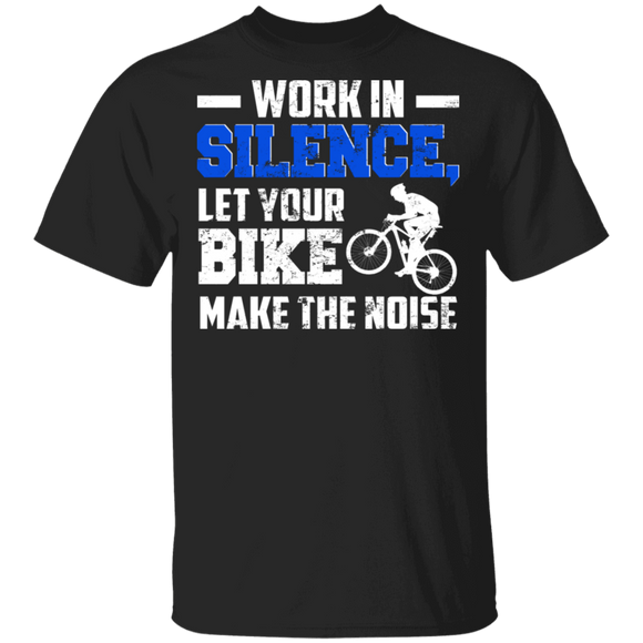 Work In Silence Let Your Bike Make The Noise Matching Biker Bicycle Gifts T-Shirt - Macnystore