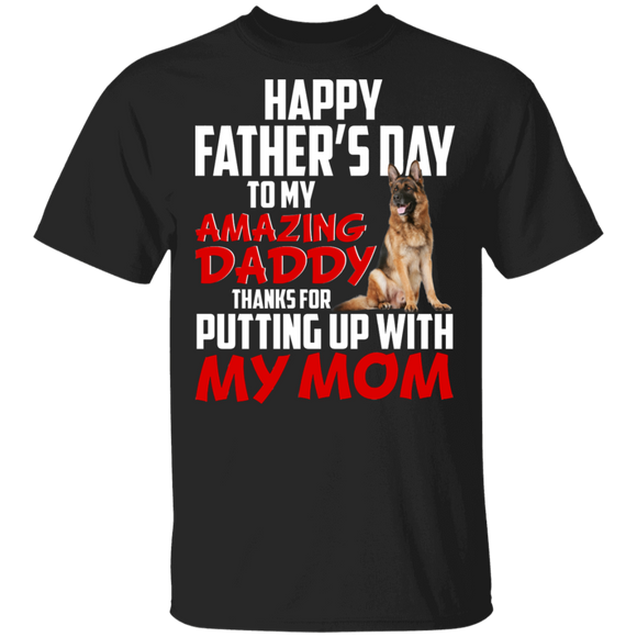 Happy Father's Day To My Amazing Daddy Thanks For Putting Up With My Mom Cool German Shepherd Shirt Matching Father's Day Gifts T-Shirt - Macnystore