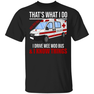 Ambulance Driver Shirt That's What I Do I Drive Wee Woo Bus And I Know Things Cool Ambulance Driver Lover Gifts T-Shirt - Macnystore