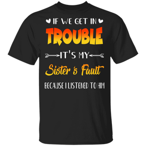 If We Get In Trouble It's My Sister's Fault Funny Family Mother's Day Gifts T-Shirt - Macnystore