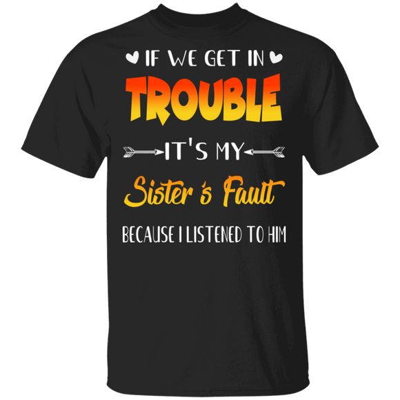 If We Get In Trouble It's My Sister's Fault Funny Family Mother's Day Gifts T-Shirt - Macnystore