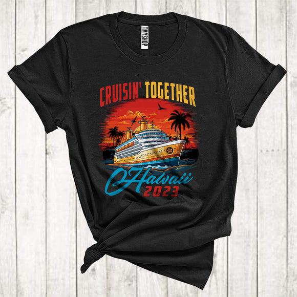 MacnyStore - Cruisin' Together Hawaii 2023 Funny Vacation Travelling Ocean Sea Lover Friends Family Group T-Shirt