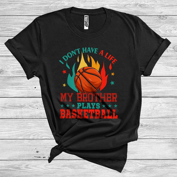 MacnyStore - I Don't Have A Life My Brother Plays Basketball Cool Sport Family Basketball Player Coach Lover T-Shirt