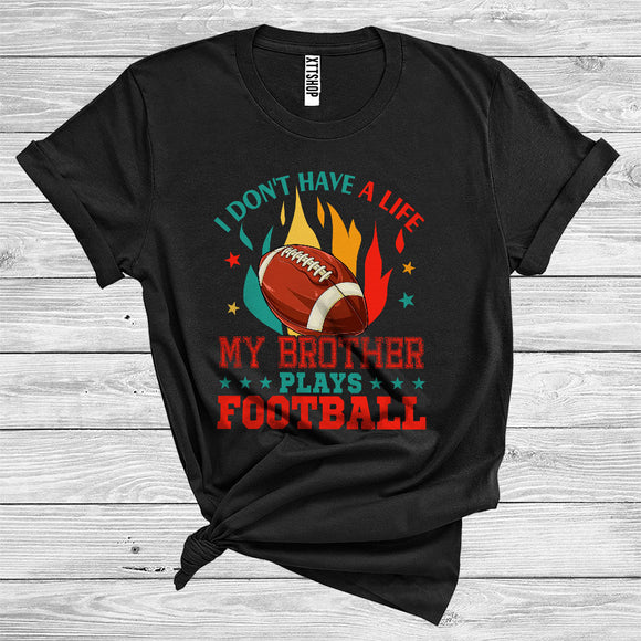 MacnyStore - I Don't Have A Life My Brother Plays Football Cool Sport Family Football Player Coach Lover T-Shirt
