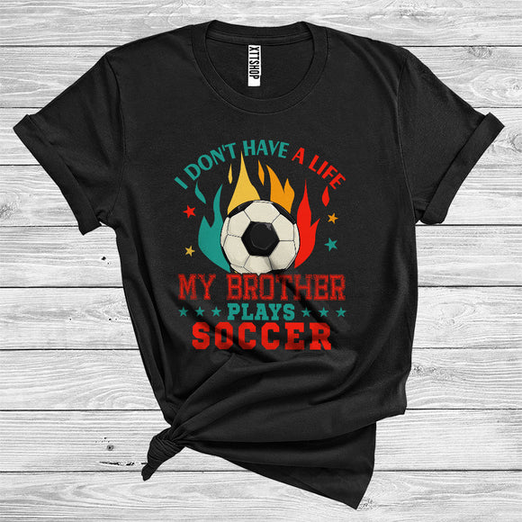 MacnyStore - I Don't Have A Life My Brother Plays Soccer Cool Sport Family Soccer Player Coach Lover T-Shirt