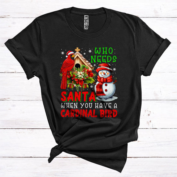 MacnyStore - Who Needs Santa When You Have A Cardinal Bird Cute Snowman Bird Lover Merry Christmas T-Shirt