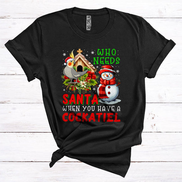 MacnyStore - Who Needs Santa When You Have A Cockatiel Cute Snowman Bird Lover Merry Christmas T-Shirt