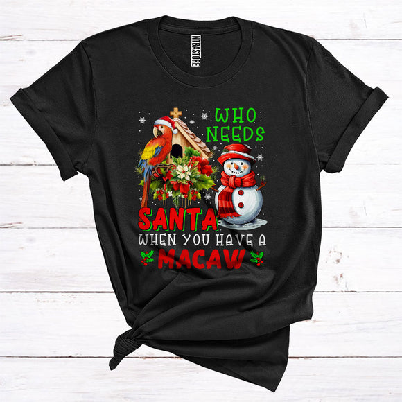 MacnyStore - Who Needs Santa When You Have A Macaw Cute Snowman Bird Lover Merry Christmas T-Shirt