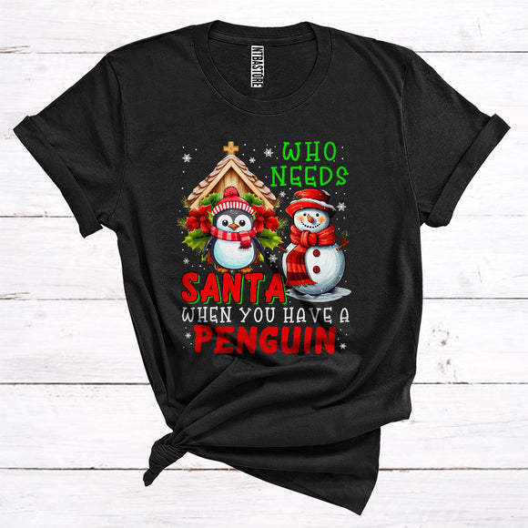 MacnyStore - Who Needs Santa When You Have A Penguin Cute Snowman Bird Lover Merry Christmas T-Shirt