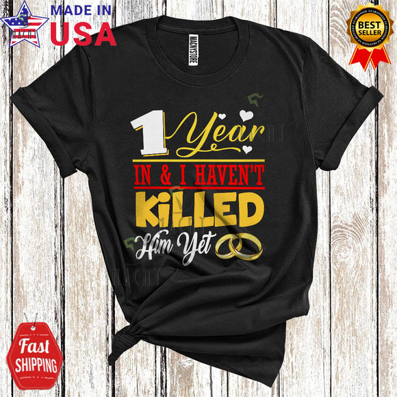 MacnyStore - 1 Year In And I Haven't Killed Him Yet Funny Happy Wedding Anniversary Matching Family Wife Couple T-Shirt