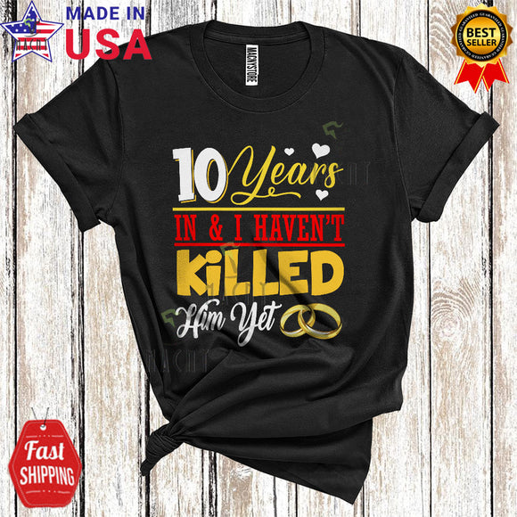 MacnyStore - 10 Years In And I Haven't Killed Him Yet Funny Happy Wedding Anniversary Matching Family Wife Couple T-Shirt
