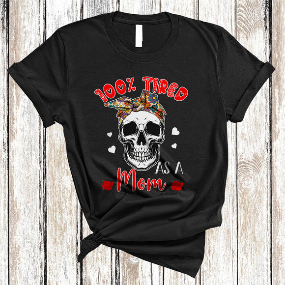 MacnyStore - 100 Percent Tired As A Mom, Amazing Mother's Day Flowers Skull Lover, Family Group T-Shirt