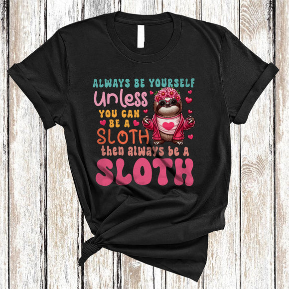 MacnyStore - Always Be Yourself Unless You Can Be A Sloth, Floral Lovely Sloth Lover, Wild Zoo Animal T-Shirt