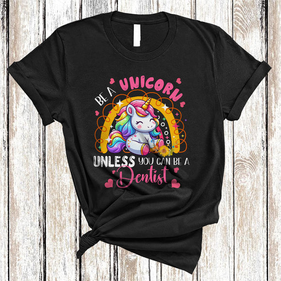 MacnyStore - Be A Unicorn Unless You Can Be A Dentist, Lovely Unicorn Rainbow Lover, Flowers T-Shirt