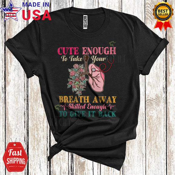 MacnyStore - Cute Enough To Take Your Breath Away Funny Cute Flowers Lung Respiratory Therapist Nurse Lover T-Shirt