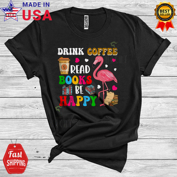 MacnyStore - Drink Coffee Read Books Be Happy Funny Cute Book Reading Teacher Librarian Flamingo T-Shirt