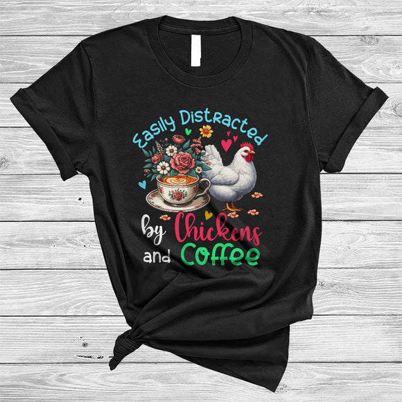 MacnyStore - Easily Distracted By Chickens And Coffee, Lovely Chicken Lover, Flowers Farmer Coffee Lover T-Shirt