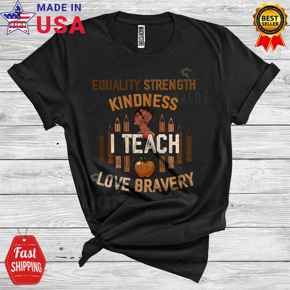 MacnyStore - Equality Strength Kindness I Teach Love Bravery Cool Proud Black History Month African Black Teacher T-Shirt