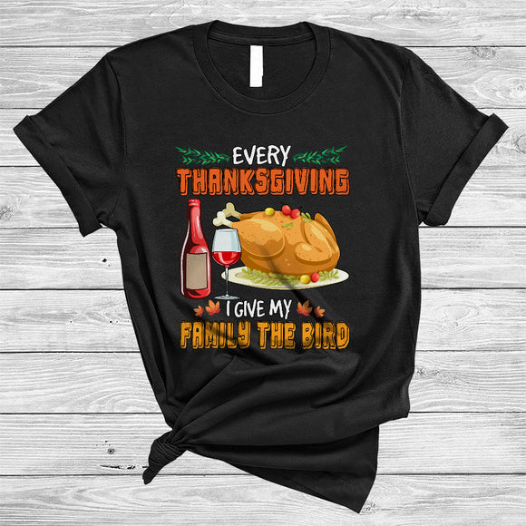 MacnyStore - Every Thanksgiving I Give My Family The Bird, Sarcastic Funny Turkey Wine, Family Dinner Lover T-Shirt