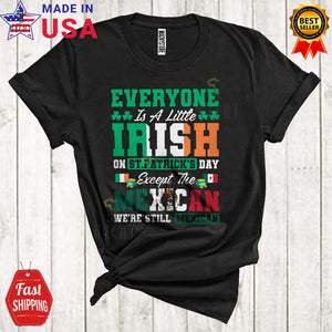 MacnyStore - Everyone Is A Little Irish On St. Patrick's Day Except The Mexican Funny Proud Mexican Flag Family T-Shirt