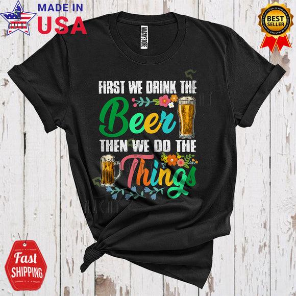 MacnyStore - First We Drink The Beer Then We Do The Things Cute Cool Beer Drinking Drunk Lover T-Shirt