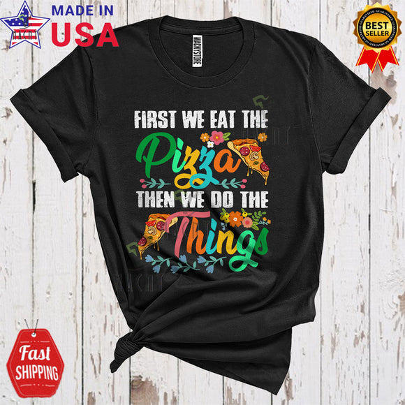 MacnyStore - First We Drink The Pizza Then We Do The Things Cute Cool Pizza Drinking Drunk Lover T-Shirt