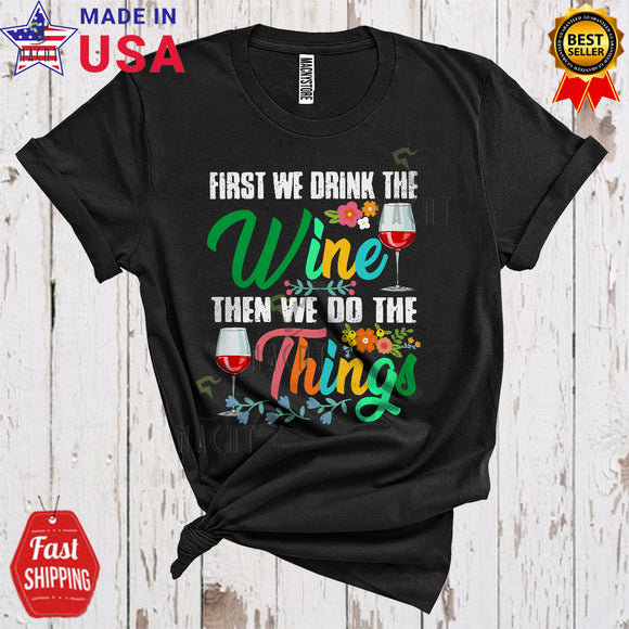 MacnyStore - First We Drink The Wine Then We Do The Things Cute Cool Wine Drinking Drunk Lover T-Shirt