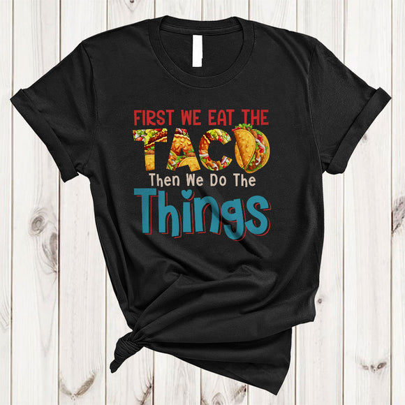 MacnyStore - First We Eat The Taco Then We Do The Things, Sarcastic Taco Eating Lover, Family Group T-Shirt