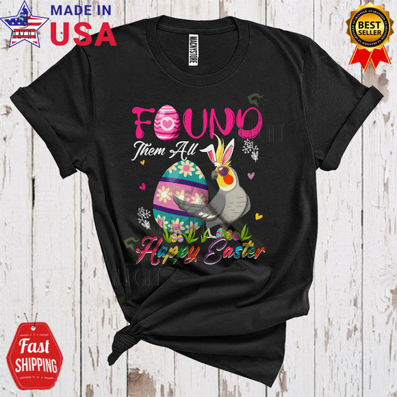 MacnyStore - Found Them All Happy Easter Funny Cool Easter Day Bunny Cockatiel Bird Egg Hunt Lover T-Shirt