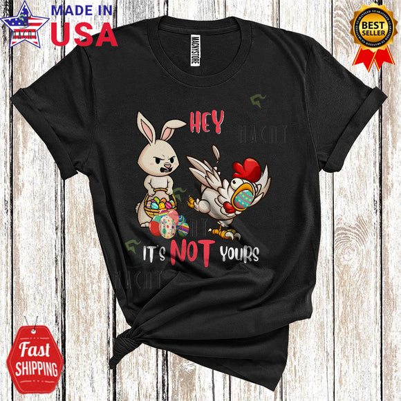 MacnyStore - Hey It's Not Yours Funny Cute Easter Day Bunny Chicken Hunting Eggs Chicken Farmer Farm Lover T-Shirt