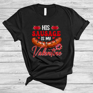 MacnyStore - His Sausage Is My Valentine, Sarcastic Valentine's Day Adult Couple, Women Flowers Lover T-Shirt