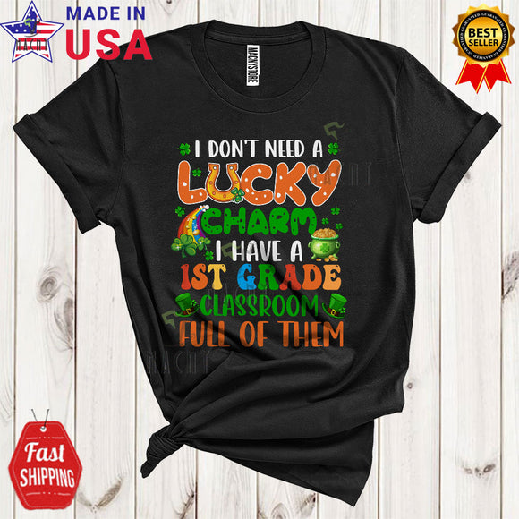 MacnyStore - I Don't Need A Lucky Charm I Have A 1st Grade Classroom Cute Funny St. Patrick's Day Teacher Group T-Shirt