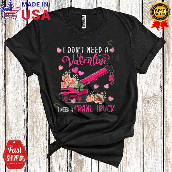 MacnyStore - I Don't Need A Valentine I Need A Crane Truck Cute Cool Valentine's Day Flowers Crane Truck Lover T-Shirt