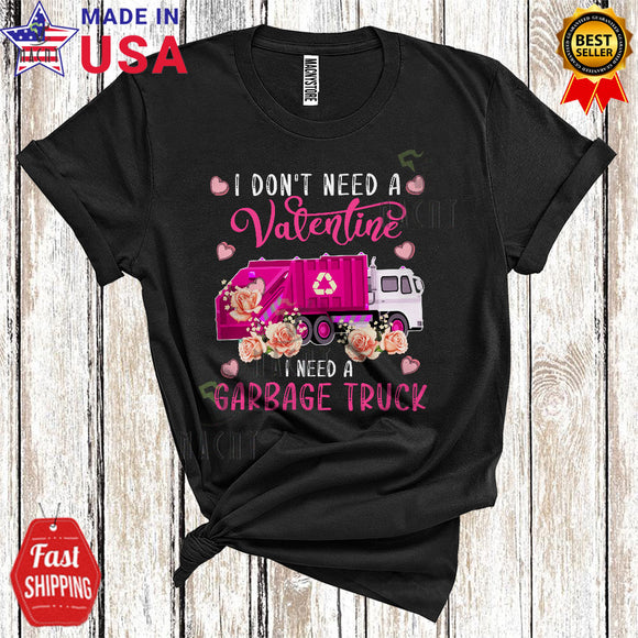 MacnyStore - I Don't Need A Valentine I Need A Garbage Truck Cute Cool Valentine's Day Hearts Flowers Garbage Truck T-Shirt