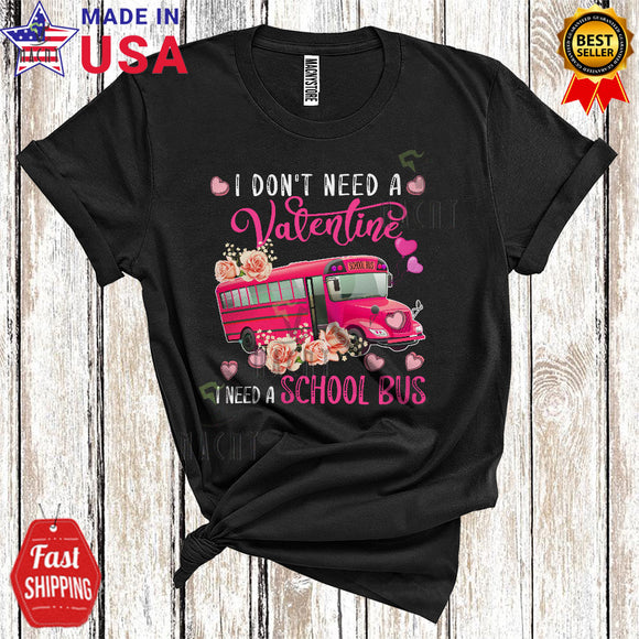 MacnyStore - I Don't Need A Valentine I Need A School Bus Cute Cool Valentine's Day Hearts Flowers School Bus Lover T-Shirt
