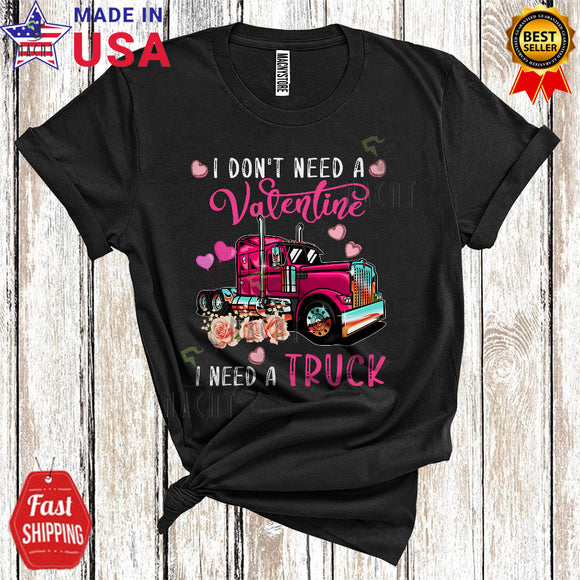 MacnyStore - I Don't Need A Valentine I Need A Truck Cute Cool Valentine's Day Hearts Flowers Truck Lover T-Shirt