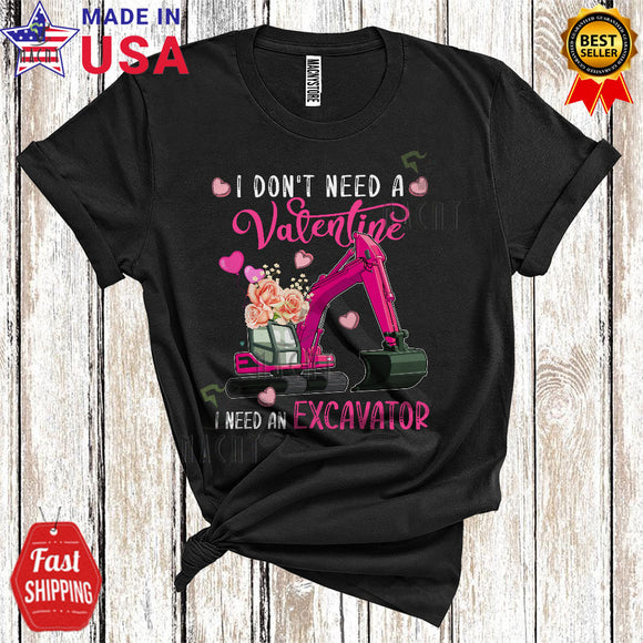 MacnyStore - I Don't Need A Valentine I Need An Excavator Cute Cool Valentine's Day Hearts Flowers Excavator Lover T-Shirt