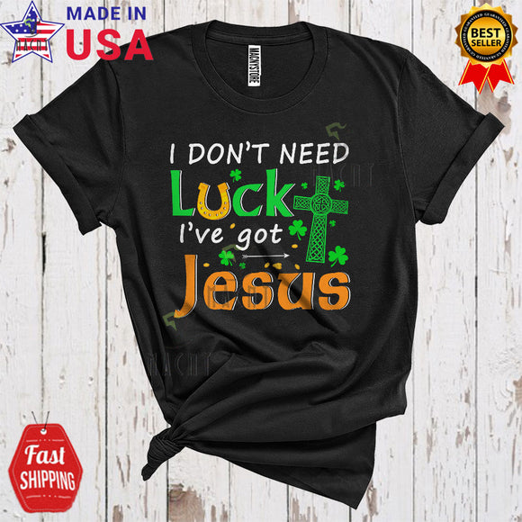 MacnyStore - I Don't Need Luck I've Got Jesus Funny Coo St. Patrick's Day Jesus Christian Cross Shamrocks Lover T-Shirt