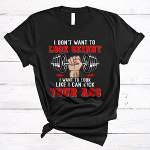 MacnyStore - I Don't Want To Look Skinny Look Like I Can Kick Your Ass, Humorous Cool Workout, Gym Fitness T-Shirt