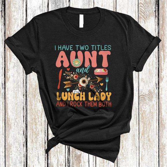 MacnyStore - I Have Two Titles Aunt And Lunch Lady, Cool Mother's Day Flowers Aunt, Family Group T-Shirt