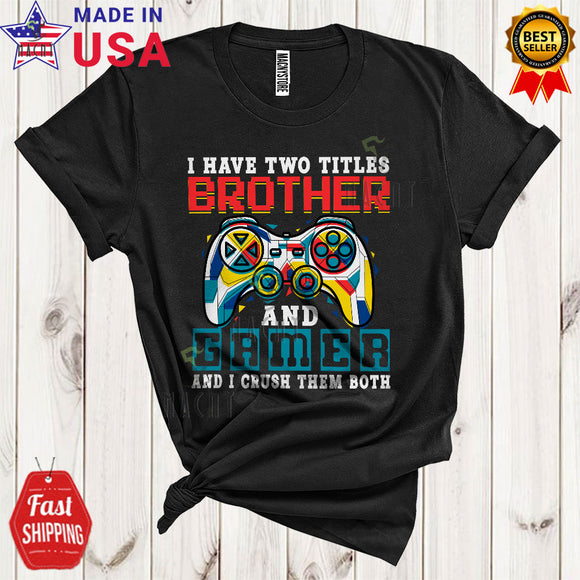 MacnyStore - I Have Two Titles Brother And Gamer I Crush Them Both Cool Funny Gamer Boys Game Controller Gaming T-Shirt