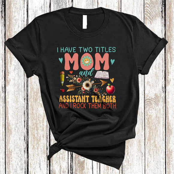 MacnyStore - I Have Two Titles Mom And Assistant Teacher, Cool Mother's Day Flowers Mom, Family Group T-Shirt