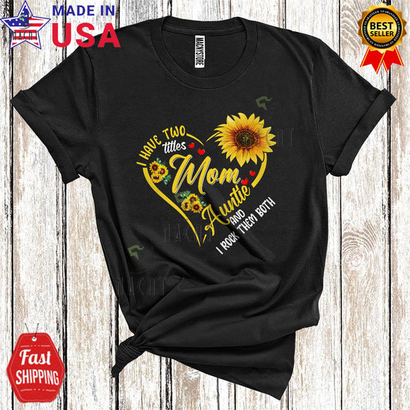 MacnyStore - I Have Two Titles Mom And Auntie Cute Cool Mother's Day Family Sunflower Heart Shape T-Shirt