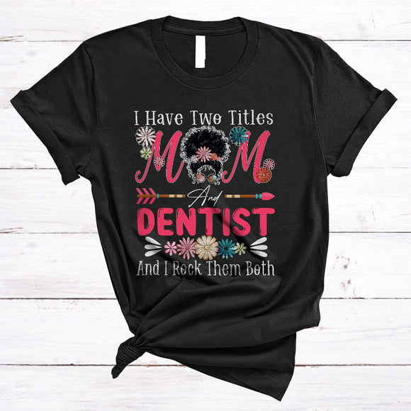 MacnyStore - I Have Two Titles Mom And Dentist, Cool Mother's Day Flowers Bun Hair, Family Group T-Shirt