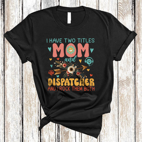 MacnyStore - I Have Two Titles Mom And Dispatcher, Cool Mother's Day Flowers Mom, Family Group T-Shirt