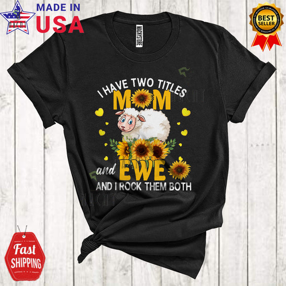 MacnyStore - I Have Two Titles Mom And Ewe Funny Cool Mother's Day Sunflower Sheep Farmer Farm Family T-Shirt