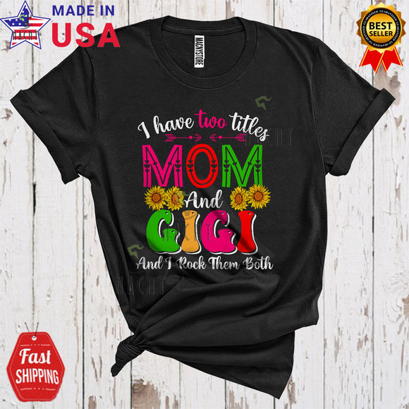 MacnyStore - I Have Two Titles Mom And Gigi I Rock Them Both Funny Cool Mother's Day Family Sunflowers Lover T-Shirt